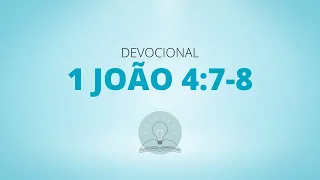 1 JOÃO 4:7-8 DEVOCIONAL