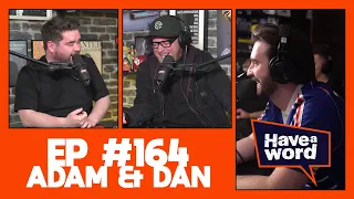 Dan & Adam | Have A Word Podcast #164