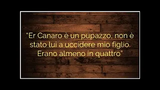 "Er Canaro è un pupazzo, non è stato lui a uccidere mio figlio. Erano almeno in quattro"