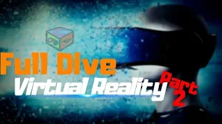 Full Dive Virtual Reality - Part 2!