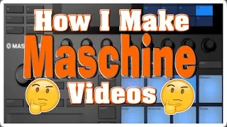 How I make MASCHINE Videos