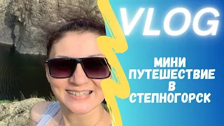 VLOG: МИНИ ПУТЕШЕСТВИЕ В СТЕПНОГОРСК 07-08-09.07.23