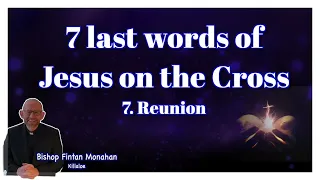 7 Last Words of Jesus - Reflection No. 7 - Reunion