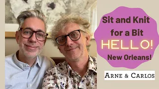 Sit and Knit for a Bit Hello from New Orleans! With ARNE & CARLOS