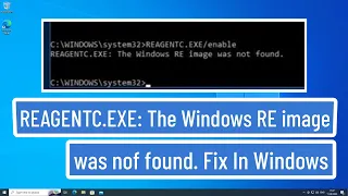 REAGENTC.EXE:  The Windows RE image was not found. Fix In Windows 11 / 10 | RE Image was nof found