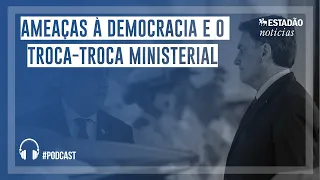 Ameaças à democracia e o troca-troca ministerial