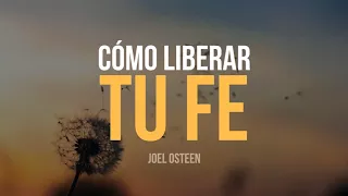 Cómo Liberar tu Fe - Por Joel Osteen