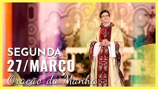 ORAÇÃO DA MANHÃ | 27/03/2023 | PADRE REGINALDO MANZOTTI