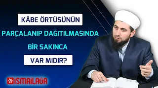 Kabe Örtüsünün Parçalanıp Dağıtılmasında Bir Sakınca Var mıdır?