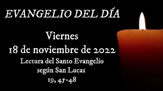 Evangelio del Día - Viernes 18 de noviembre de 2022 (Lucas 19, 45-48)