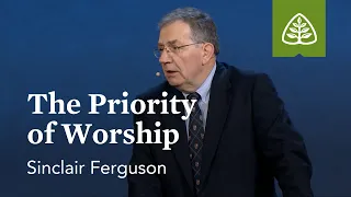 Sinclair Ferguson: The Priority of Worship