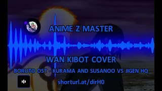 BORUTO OST - KURAMA AND SUSANOO VS JIGEN HQ // WAN KIBOT COVER (UPDATED LINK IN DESCRIPTION)