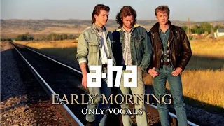 a-ha - Early Morning (Only Vocals)