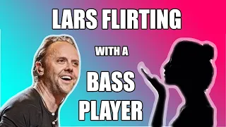 LARS ULRICH LOOKING FOR AND FLIRTING WITH A BASS PLAYER (PROMISES HER THAT SHE'LL REPLACE ROB)