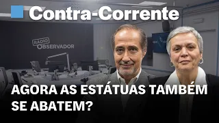 Agora as estátuas também se abatem? || Contra-Corrente na Rádio Observador