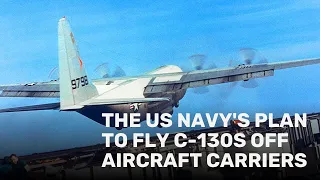 The US Navy's plan to fly C-130s off aircraft carriers