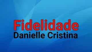 Fidelidade | Danielle Cristina [Playback Com Letra]