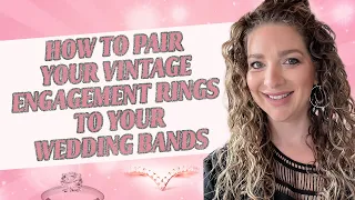 How To Pair Your Vintage Engagement Rings To Your Wedding Bands
