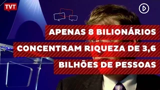 Apenas 8 bilionários concentram riqueza de 3,6 bilhões de pessoas