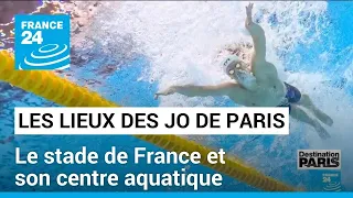 Les lieux des JO de Paris-2024, étape 4 : le stade de France et le centre aquatique • FRANCE 24