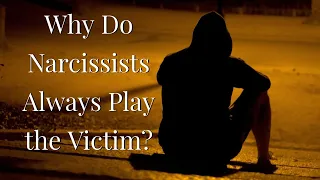 WHY DO NARCISSISTS PLAY THE VICTIM?