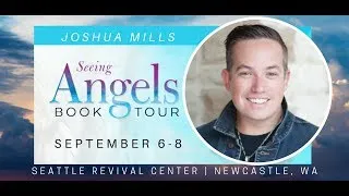 Seeing Angels Book Tour: Session 2 | Joshua Mills  | Seattle Revival Center