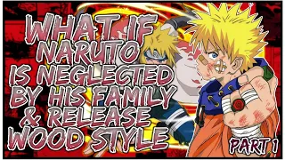 What If Naruto Is Neglected By His Family & Release Wood Style | PART 1