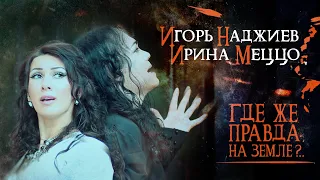 ИГОРЬ НАДЖИЕВ & ИРИНА МЕЦЦО. КЛИП ДУЭТА "ГДЕ ЖЕ ПРАВДА НА ЗЕМЛЕ?.." (Official Video)