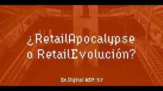 #57 - ¿RetailApocalypse o RetailEvolución?: Mesa redonda sobre el estado del retail