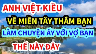 ANH VIỆT KIỀU, VỀ VIỆT NAM THĂM BẠN THÂN, LÀM CHUYỆN ẤY THẾ NÀY ĐÂY, CAI KẾT KHÔNG THỂ TIN NỔI