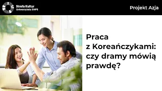 Praca z Koreańczykami: czy dramy mówią prawdę? - Ewa Chwilczyńska, prof. Marcin Jacoby