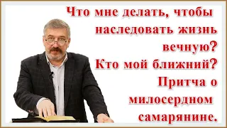 Как наследовать жизнь вечную? Кто мой ближний? Притча о милосердном Самарянине. Михаил Саламатов