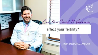 Can the COVID-19 Vaccine Affect Your Fertility? - Dr. Ryan Brosch, MD