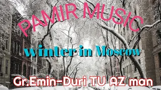 winter in Moscow #PAMIR MUSIC  Gr.Emin-Duri TU AZ man  Памирские песни 2021 ,помирай,помери музыка