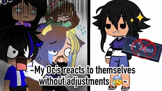 -My Oc's react to themselves without adjustments 😰- IIPart 1?II