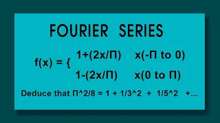 FOURIER SERIES: f(x)=1+(2x/pi)  (x=-pi to 0) 1-(2x/pi)  (x=0 to +pi) Deduce Π^2/8 = 1+1/3^2  + ...