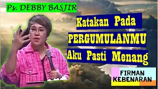 Katakan Pada Pergumulanmu Aku Pasti Menang-Ps. Debby Basjir Firman Kebenaran