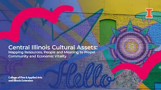 Central Illinois’ Cultural Assets Mapping to propel Community and Economic Vitality 08 29 2023