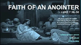 SUNDAY SCHOOL LESSON, APRIL 21, 2024, Faith of an Anointer, LUKE 7: 36-50