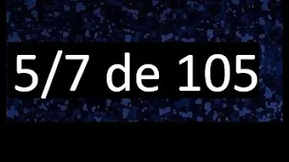 5/7 de 105 , fraccion de un numero , parte de un numero