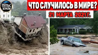 Катаклизмы за день 21 МАРТА  2021! Пульс Земли! в мире событие дня #flooding​ #lluvias​#snow​#chuva