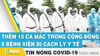 Tin nóng dịch Covid-19 hôm nay 9/5 | Có 15 ca mắc trong cộng đồng, 8 bệnh viện bị cách ly y tế, FBNC