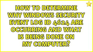 How to determine why Windows security event log ID 4624 are occurring and what is being done on...