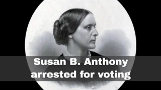 18th November 1872: Susan B. Anthony arrested for voting in a Presidential election