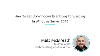 How To Set Up Windows Event Log Forwarding In Windows Server 2016