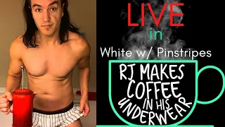 LIVE in White w/ Pinstripes - RJ Makes Coffee In His Underwear