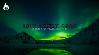 Holy Spirit Come - Jason & Brittany Gillette