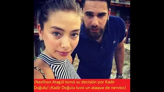 ¡Neslihan Atagül tomó su decisión por Kadir Doğulu! ¡Kadir Doğulu tuvo un ataque de nervios!