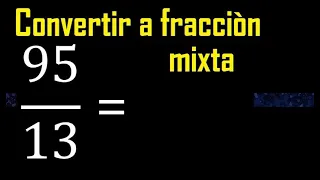 Convertir 95/13 a fraccion mixta , transformar fracciones impropias a mixtas mixto as a mixed number