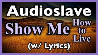 Audioslave - Show Me How to Live (w/ Lyrics)